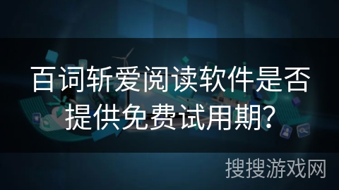 百词斩爱阅读软件是否提供免费试用期？