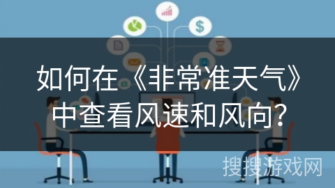 如何在《非常准天气》中查看风速和风向？