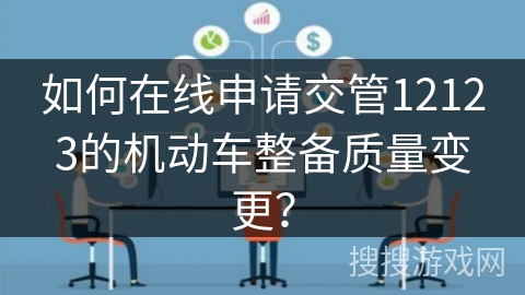 如何在线申请交管12123的机动车整备质量变更？