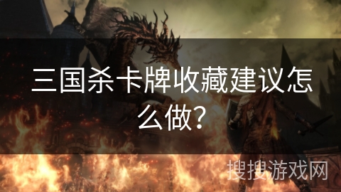 三国杀卡牌收藏建议怎么做？