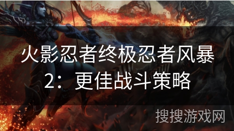 火影忍者终极忍者风暴2：更佳战斗策略