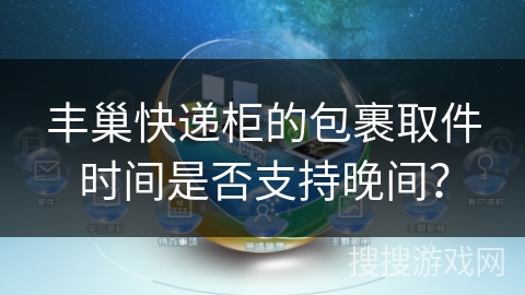 丰巢快递柜的包裹取件时间是否支持晚间？