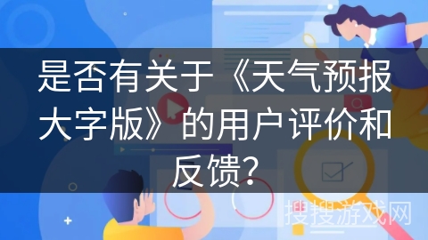 是否有关于《天气预报大字版》的用户评价和反馈？