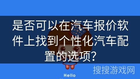 是否可以在汽车报价软件上找到个性化汽车配置的选项？