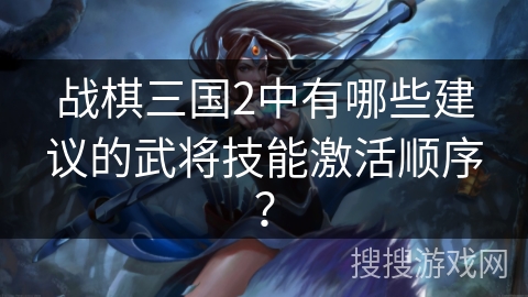 战棋三国2中有哪些建议的武将技能激活顺序？