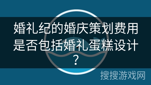 婚礼纪的婚庆策划费用是否包括婚礼蛋糕设计？