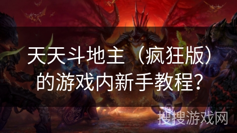 天天斗地主（疯狂版）的游戏内新手教程？
