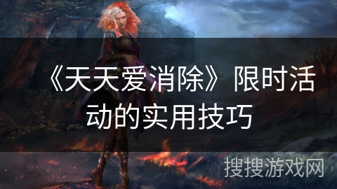 《天天爱消除》限时活动的实用技巧