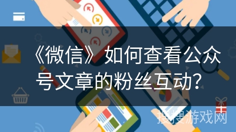 《微信》如何查看公众号文章的粉丝互动？