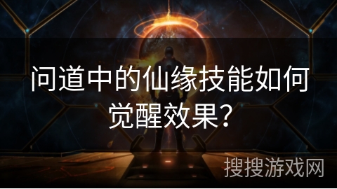 问道中的仙缘技能如何觉醒效果？