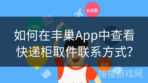 如何在丰巢App中查看快递柜取件联系方式？