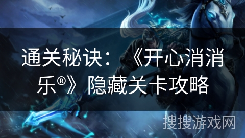 通关秘诀：《开心消消乐®》隐藏关卡攻略