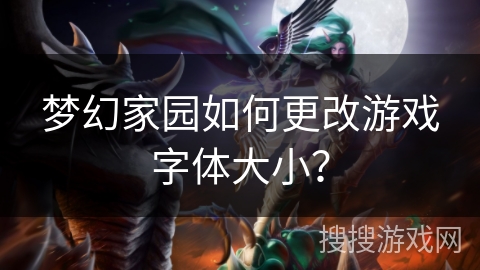 梦幻家园如何更改游戏字体大小？
