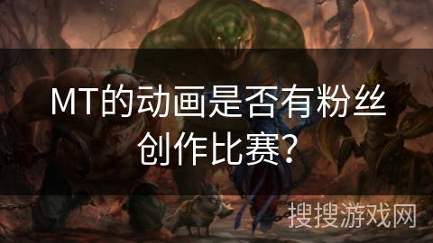 MT的动画是否有粉丝创作比赛？