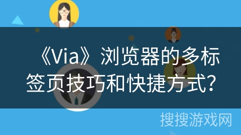 《Via》浏览器的多标签页技巧和快捷方式？