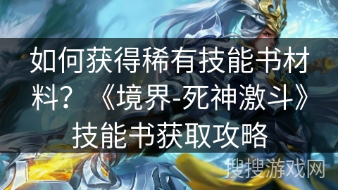 如何获得稀有技能书材料？《境界-死神激斗》技能书获取攻略