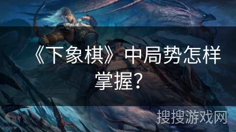 《下象棋》中局势怎样掌握？