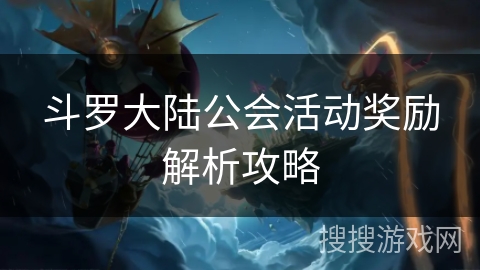 斗罗大陆公会活动奖励解析攻略
