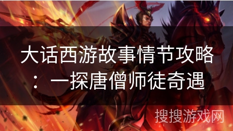 大话西游故事情节攻略：一探唐僧师徒奇遇