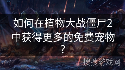 如何在植物大战僵尸2中获得更多的免费宠物？