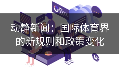 动静新闻：国际体育界的新规则和政策变化