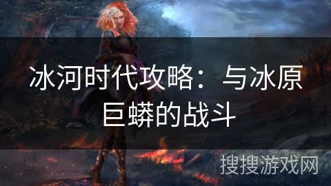 冰河时代攻略：与冰原巨蟒的战斗