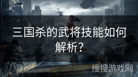 三国杀的武将技能如何解析？