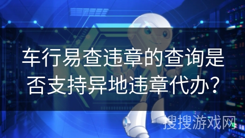 车行易查违章的查询是否支持异地违章代办？