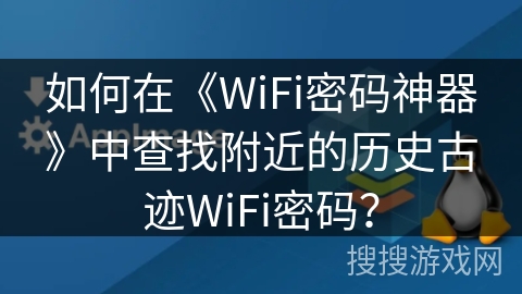 如何在《WiFi密码神器》中查找附近的历史古迹WiFi密码？