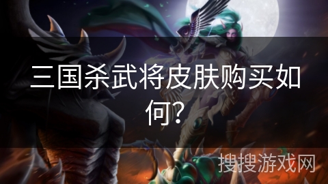 三国杀武将皮肤购买如何？