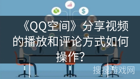《QQ空间》分享视频的播放和评论方式如何操作？