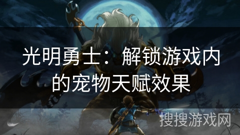 光明勇士：解锁游戏内的宠物天赋效果