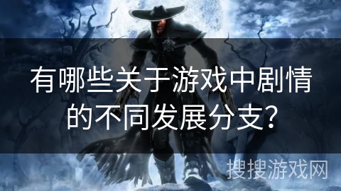 有哪些关于游戏中剧情的不同发展分支？