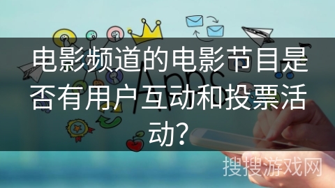 电影频道的电影节目是否有用户互动和投票活动？