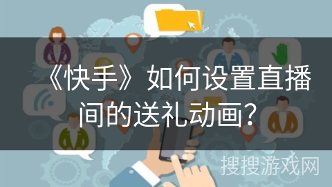 《快手》如何设置直播间的送礼动画？