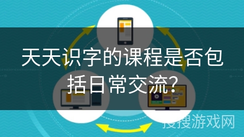 天天识字的课程是否包括日常交流？