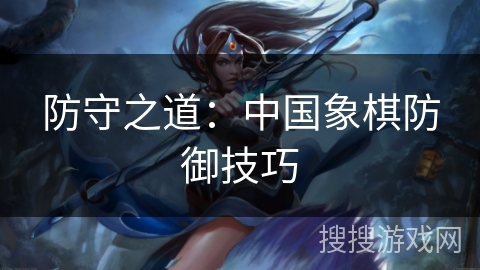 防守之道：中国象棋防御技巧