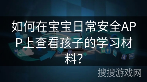 如何在宝宝日常安全APP上查看孩子的学习材料？