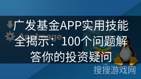 广发基金APP实用技能全揭示：100个问题解答你的投资疑问