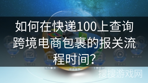 如何在快递100上查询跨境电商包裹的报关流程时间？