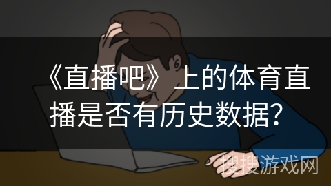 《直播吧》上的体育直播是否有历史数据？
