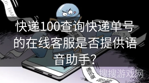 快递100查询快递单号的在线客服是否提供语音助手？