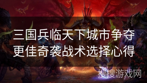 三国兵临天下城市争夺更佳奇袭战术选择心得