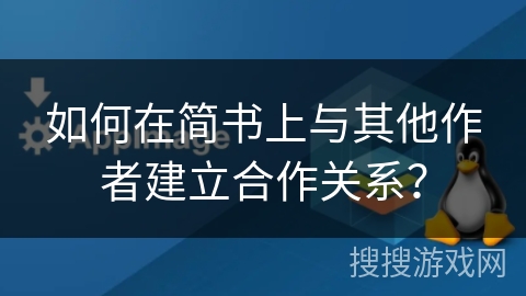 如何在简书上与其他作者建立合作关系？