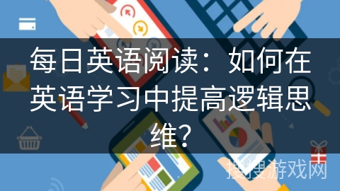 每日英语阅读：如何在英语学习中提高逻辑思维？