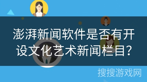 澎湃新闻软件是否有开设文化艺术新闻栏目？