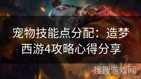 宠物技能点分配：造梦西游4攻略心得分享