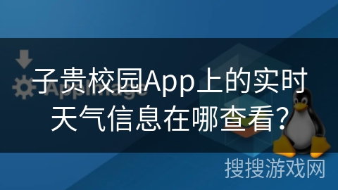 子贵校园App上的实时天气信息在哪查看？