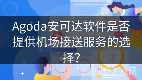 Agoda安可达软件是否提供机场接送服务的选择？