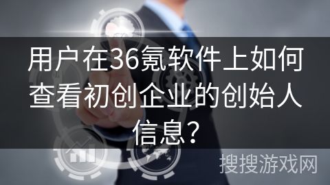 用户在36氪软件上如何查看初创企业的创始人信息？